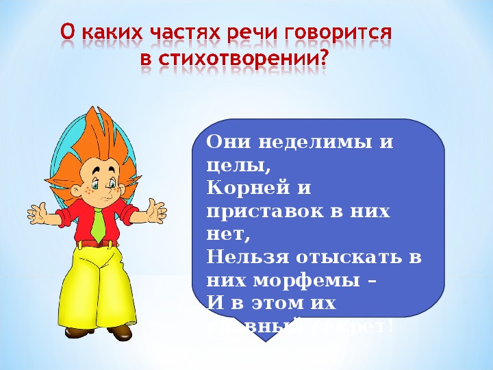 Части речи повторение. Они Неделимы и целы корней и приставок. Они Неделимы и целы корней и приставок в них нет нельзя. Стих нельзя отыскать в них морфемы и в этом их главный секрет. Неделимые части речи.