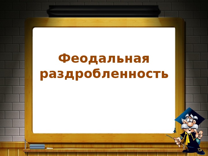 Презентация по истории. Тема: Феодальная раздробленность (7 класс).