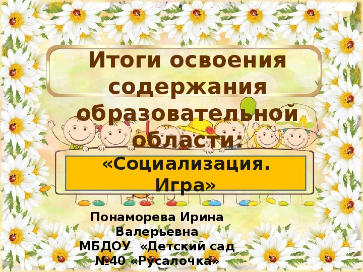 Итоги освоения содержания образовательной области:«Социализация. Игра»