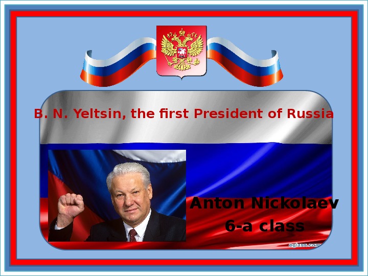 Презентация к уроку английского языка в 6 классе "B. N. Yeltsin, the first President of Russia"