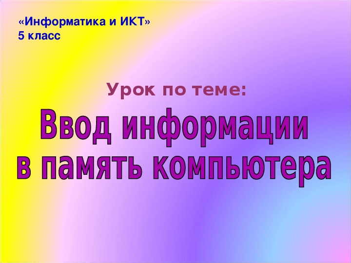 Классе ввод. Информатика 5 класс ввод информации в память компьютера. Ввод информации в память компьютера 5 класс.