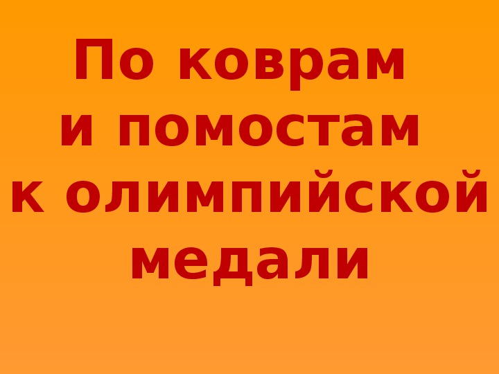 Презентация. По коврам и помостам к олимпийской медали