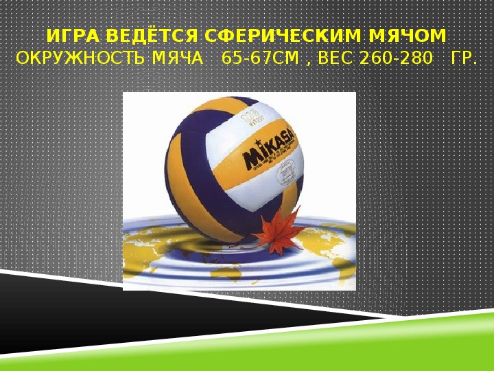 67 см. Сферообразный мяч. Игра ведётся сферическим мячом окружностью 65—67 см, массой 260—280 г.. Окружность мяча. Окружность мяча см.