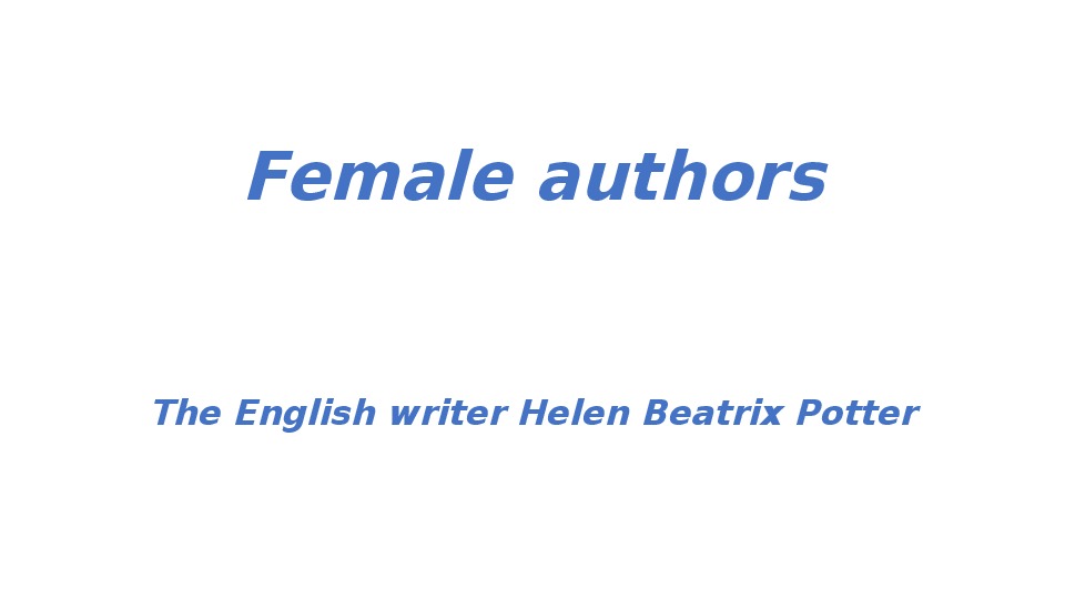 Презентация по английскому языку "Female authors. The English writer Helen Beatrix Potter"