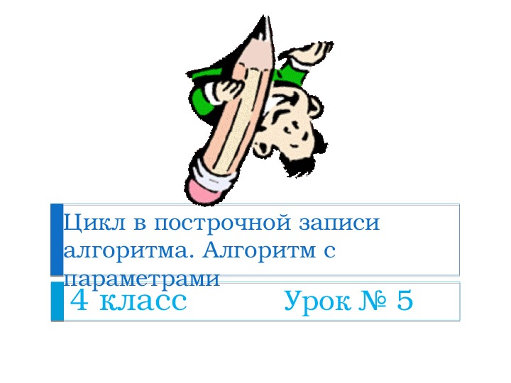 Цикл в построчной записи алгоритма. Алгоритм с параметрами