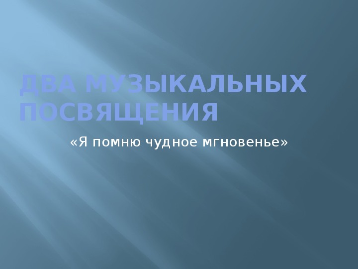 Презентация по музыке. Тема урока: Два музыкальных посвящения «Я помню чудное мгновенье» (6 класс).