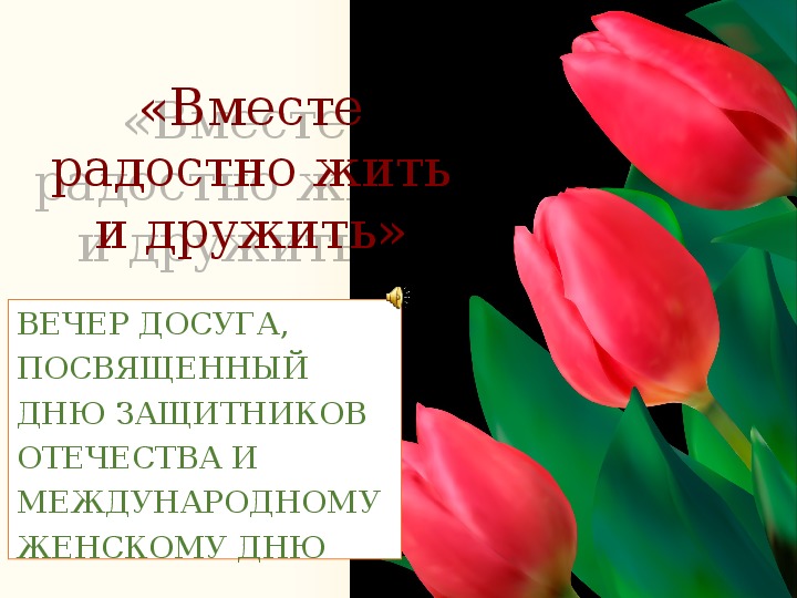 ПРЕЗЕНТАЦИЯ К ВЕЧЕРУ ДОСУГА «ВМЕСТЕ РАДОСТНО ЖИТЬ И ДРУЖИТЬ» («ПЛАНЕТА 23+8»)