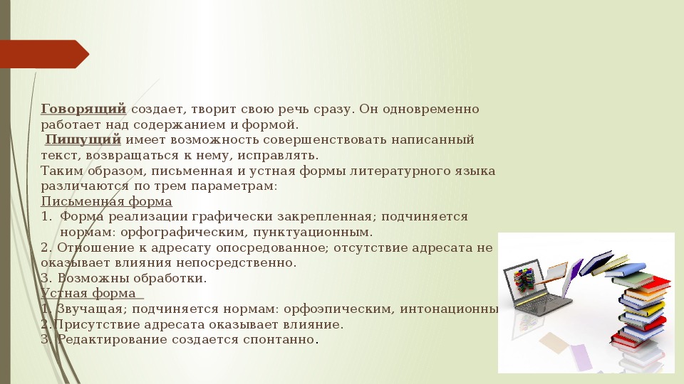 Создание говорю. Пишущий имеет возможность совершенствовать написанный текст. Говорящий создает творит свою речь. Письменная речь подчиняется нормам. Возможность совершенствовать текст.