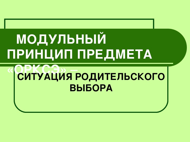 МОДУЛЬНЫЙ ПРИНЦИП ПРЕДМЕТА «ОРКСЭ» – СИТУАЦИЯ РОДИТЕЛЬСКОГО ВЫБОРА