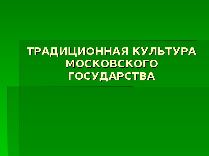 Учебная презентация по истории "ТРАДИЦИОННАЯ КУЛЬТУРА МОСКОВСКОГО ГОСУДАРСТВА"