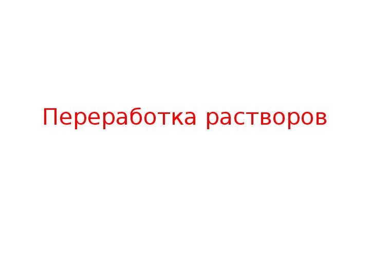 Презентация "Переработка растворов " для курса «Современные материалы и технологии гидрометаллургических процессов»