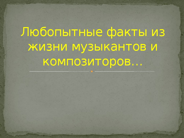 Презентация по музыке. Тема урока: Любопытные факты из жизни музыкантов и композиторов… (9 класс).