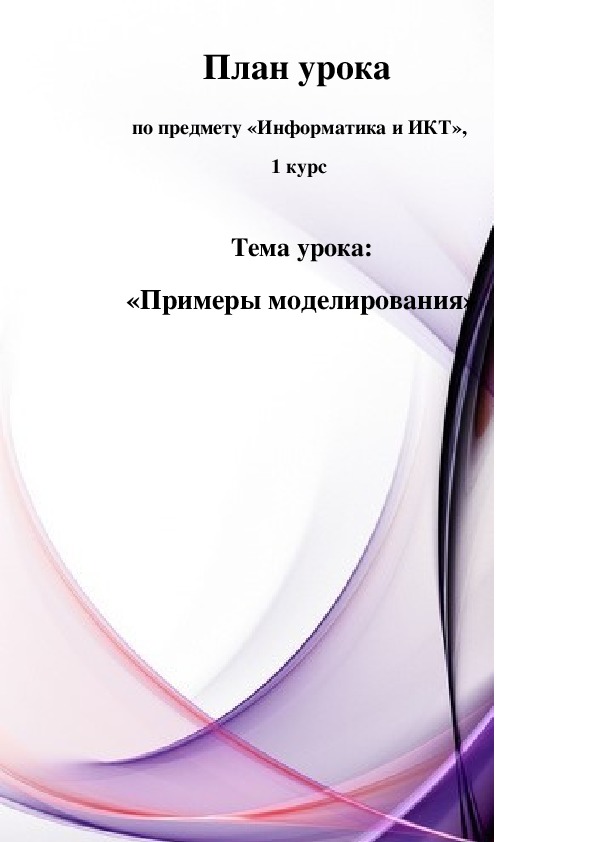 Обложка для материала План урока  по предмету «Информатика и ИКТ»,  1 курс   Тема урока: «Примеры моделирования»