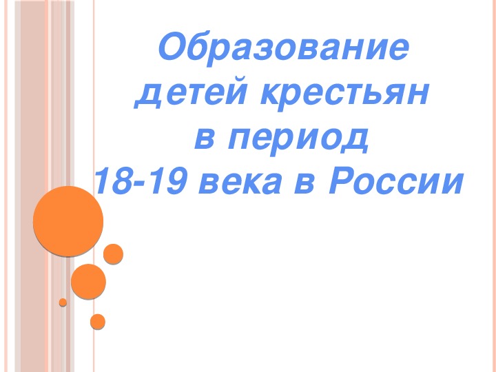 Презентация по истории. Тема: Образование детей крестьян в период 18-19 века в России  (7 класс).