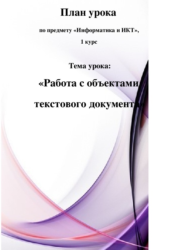 Обложка для материала План урока  по предмету «Информатика и ИКТ»,  1 курс   Тема урока: «Работа с объектами  текстового документа»