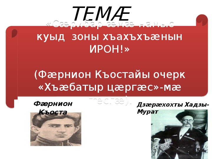 «Сæрибар æмæ намыс куыд  зоны хъахъхъæнын ИРОН!»  (Фæрнион Къостайы очерк «Хъæбатыр цæргæс»-мæ гæсгæ).