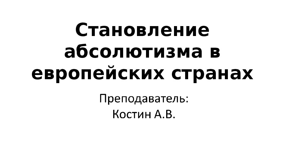 Презентация по курсу всеобщей истории на тему: «Становление абсолютизма в европейских странах»