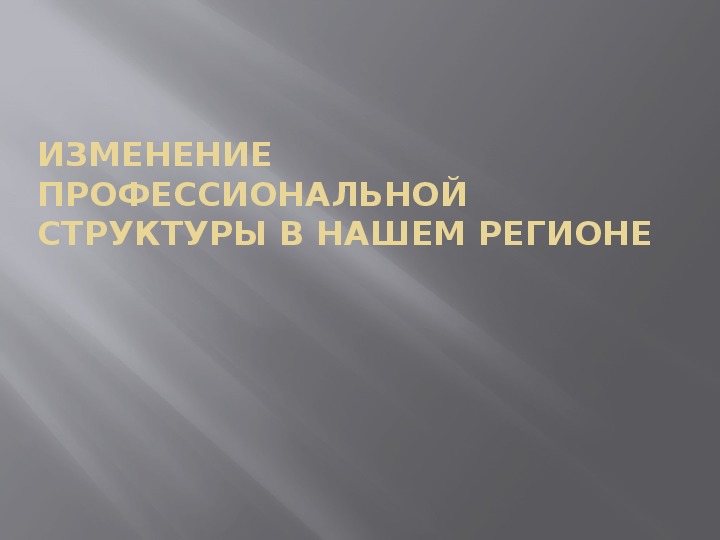 Презентация: Изменение профессиональной структуры в нашем регионе