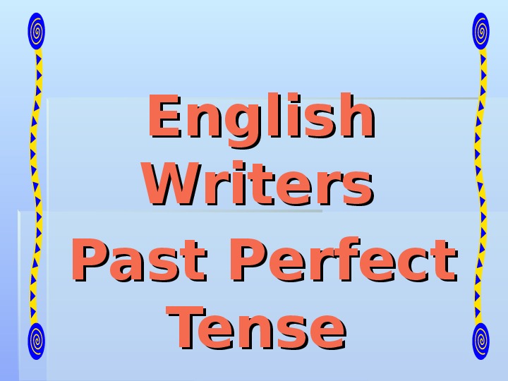 English writers. The Past Perfect Tense.