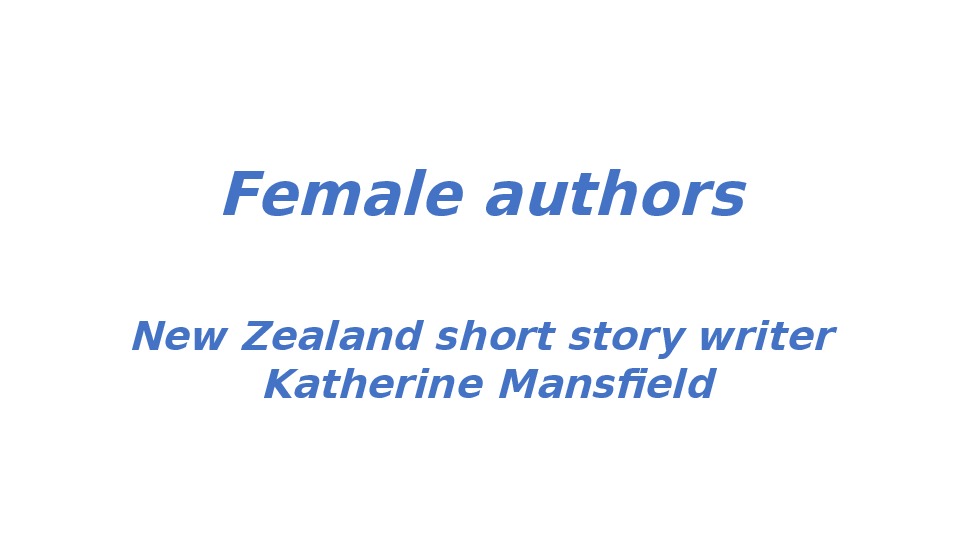 Презентация по английскому языку "Female authors. New Zealand short story writer  Katherine Mansfield"