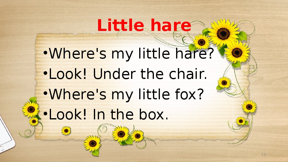 Look under. Where's my little Hare?. Where's my little Hare? Look! Under the Chair. Where's my little Hare? Look! Under the Chair. Where's my little Fox? Look! In the Box.. Where is my little Hare Fox.