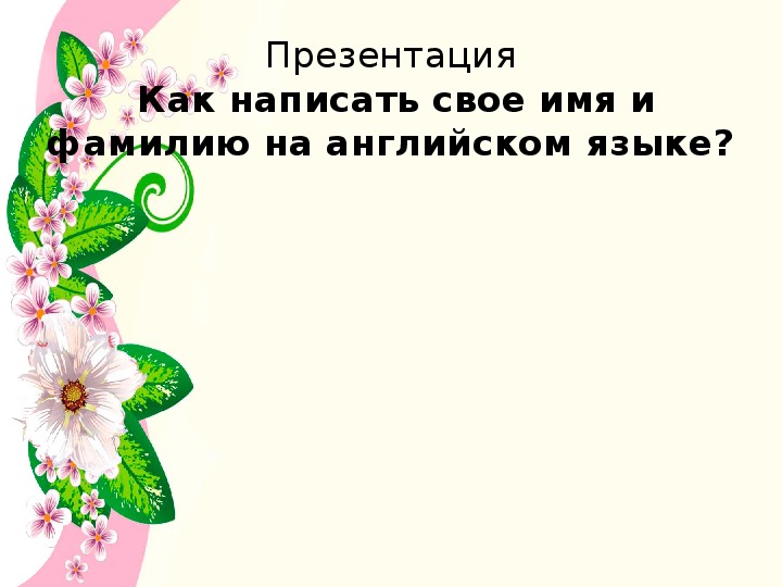 Презентация по английскому языку к уроку. Тема урока: Как написать свое имя и фамилию на английском языке? (7 класс).