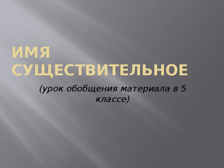 Презентация по русскому языку на тему "Обобщение материала по теме "Имя существительное"