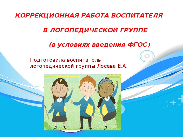 КОРРЕКЦИОННАЯ РАБОТА ВОСПИТАТЕЛЯ   В ЛОГОПЕДИЧЕСКОЙ ГРУППЕ        (в условиях введения ФГОС )