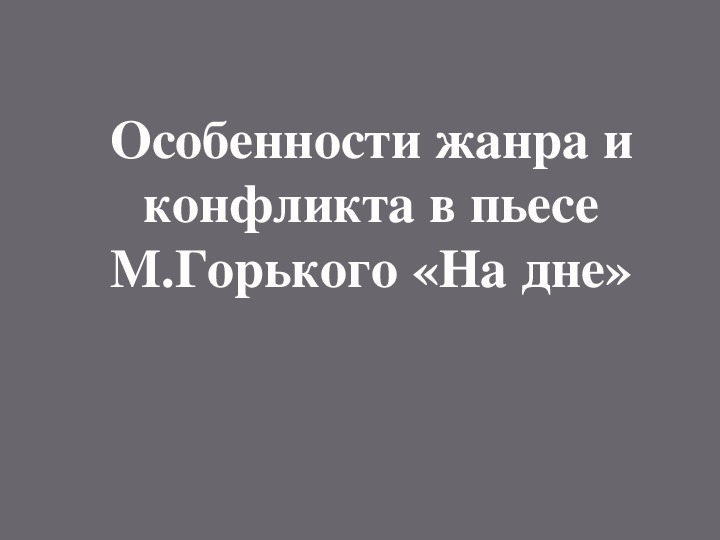 Презентация по литературному чтению - Особенности жанра и конфликта в пьесе М.Горького «На дне» в 7 классе.