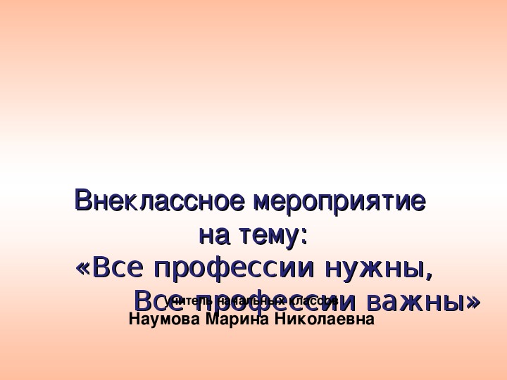 Презентация по внеклассному мероприятию  на тему: «Все профессии нужны, все профессии важны» начальные классы