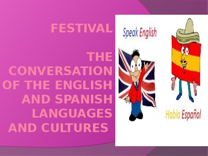 Презентация по испанскому языку TheConversation of TheEnglish and Spanish languages and cultures