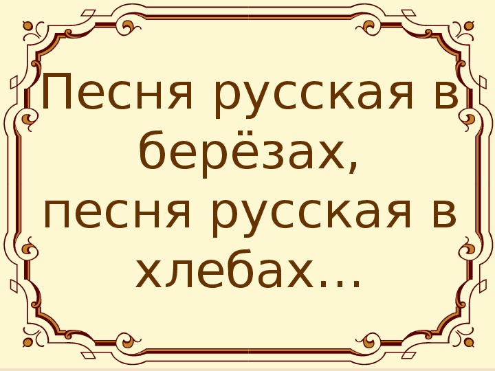 Презентация по музыке. Тема урока: Песня русская в берёзах, песня русская в хлебах… (8 класс).