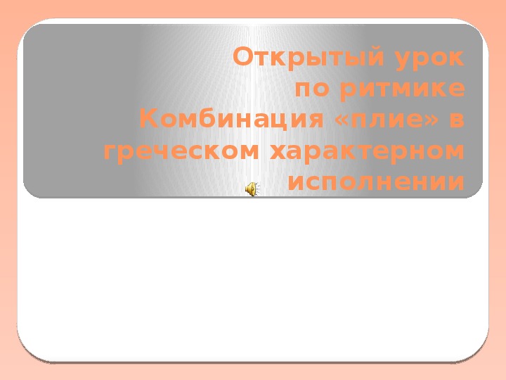 Презентация. Открытый урок по ритмике Комбинация «плие» в греческом характерном исполнении