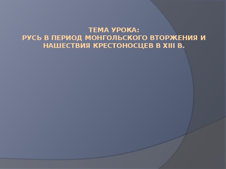 Презентация по курсу истории России на тему: «Русь в период монгольского вторжения и нашествия крестоносцев в XIII в.».