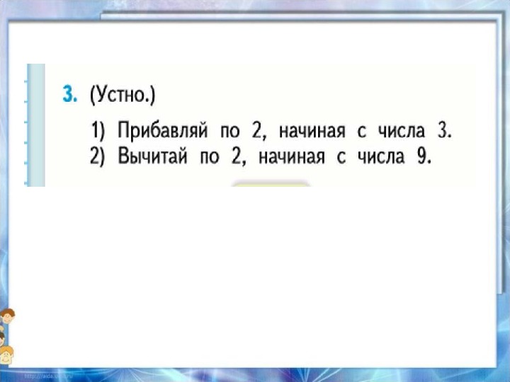 Прибавь. Прибавить по 2 начиная с числа 3. Прибавляя по 2, начиная с числа 3.. Вычитай по 2 начиная с числа 9. Прибавляй по 2 начиная с числами.