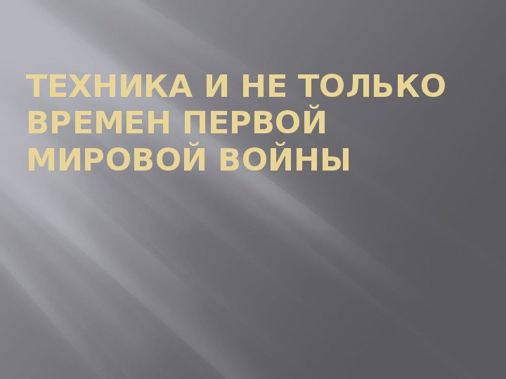 Презентация по теме "Техника и не только времен Первой мировой войны"