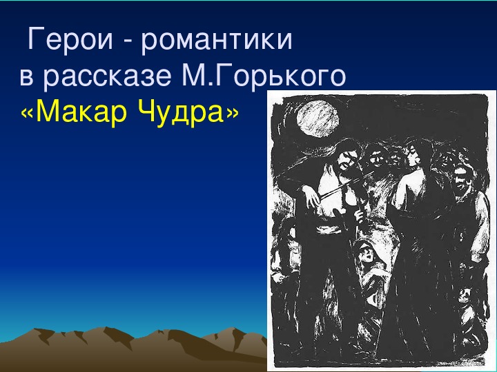 Презентация по литературному чтению Герои - романтики в рассказе М.Горького «Макар Чудра» в 6 классе.