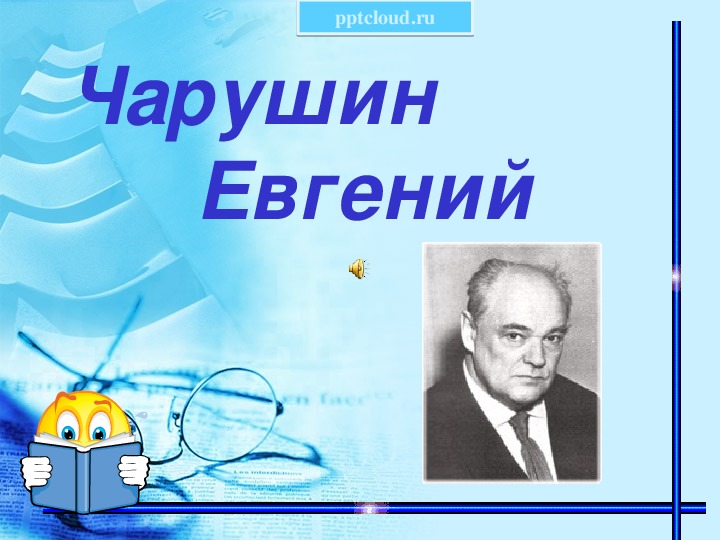 Презентация по литературному чтению. Тема урока: Евгений Чарушин (4 класс).