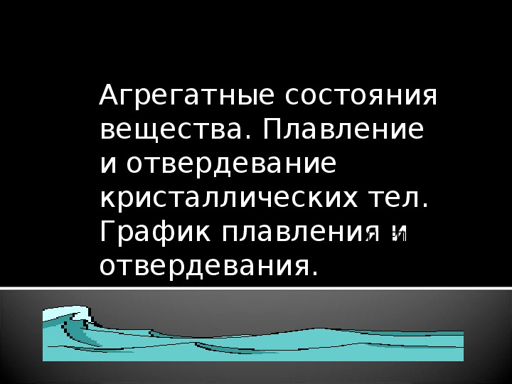 Презентация по физике на тему «Агрегатные состояния вещества. Плавление и отвердевание кристаллических тел. График плавления и отвердевания.» (7 класс, физика)