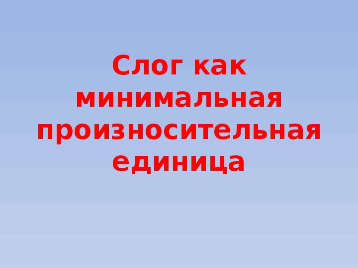 Презентация 1 класс слог как минимальная произносительная единица 1 класс