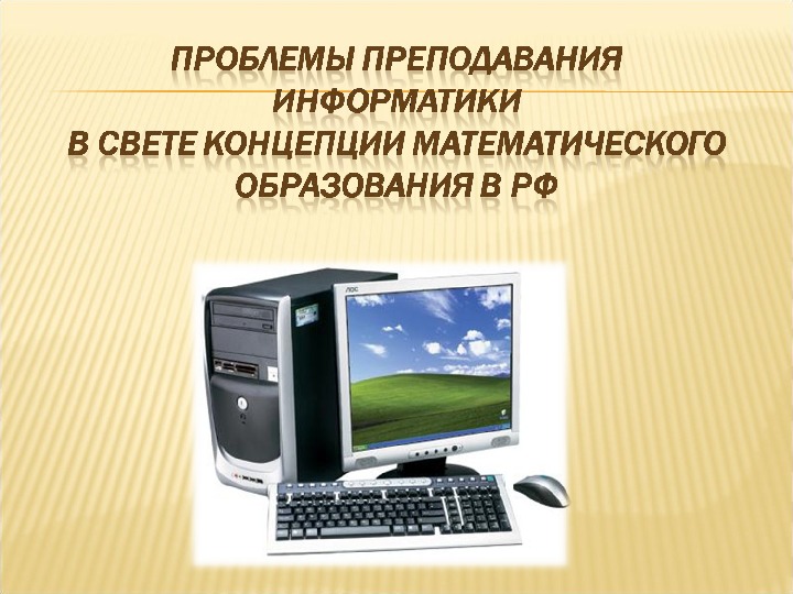 Презентация по теме "Проблемы преподавания информатики в свете концепции математического образования РФ"