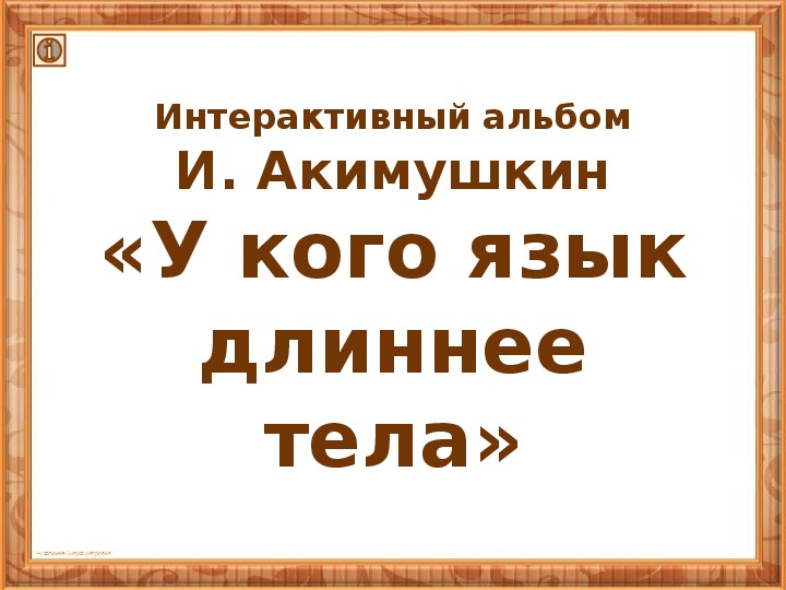 Интерактивный альбом И.Акимушкин «У кого язык длиннее тела» 3 класс.