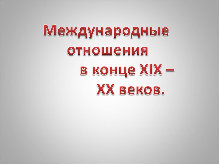 Презентация по курсу всеобщей истории: «Международные  отношения в конце XIX – XX веков.» (проф.-техническое образование)