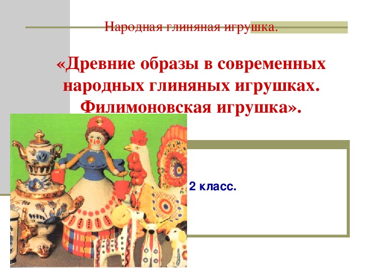 Обложка для материала Презентация по мировой художественной культуре. Тема: «Древние образы в современных народных глиняных игрушках. Филимоновская игрушка». (3 класс).