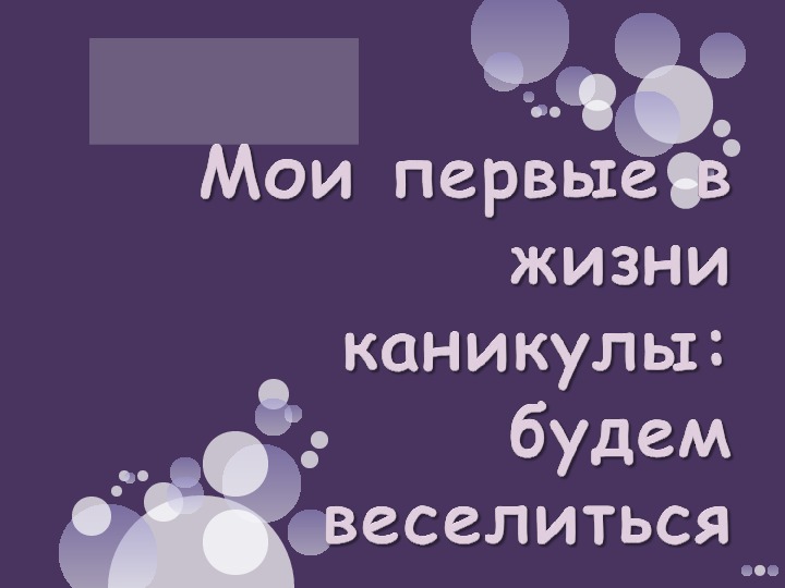 Мультимедийная презентация по музыке "Мои первые в жизни каникулы: будем веселиться!" (1 класс, музыка В.В.Алеев)