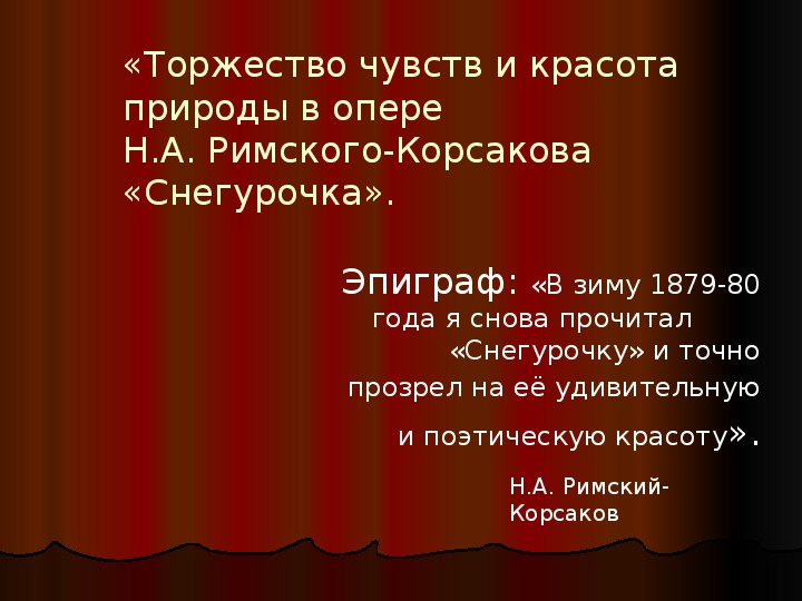 Презентация по музыке. Тема урока: «Торжество чувств и красота природы в опере Н.А. Римского-Корсакова «Снегурочка». (3 класс).