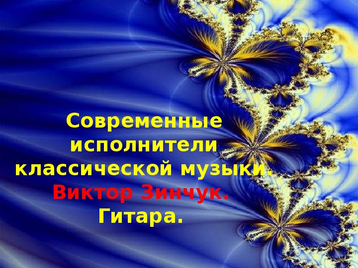 Презентация по музыке. Тема урока: Современные исполнители классической музыки. Виктор Зинчук. Гитара.  (6 класс).