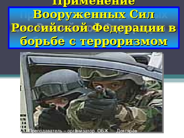 Презентация урока по ОБЖ на тему:" Применение Вооруженных Сил Российской Федерации в борьбе с терроризмом". (10 класс)