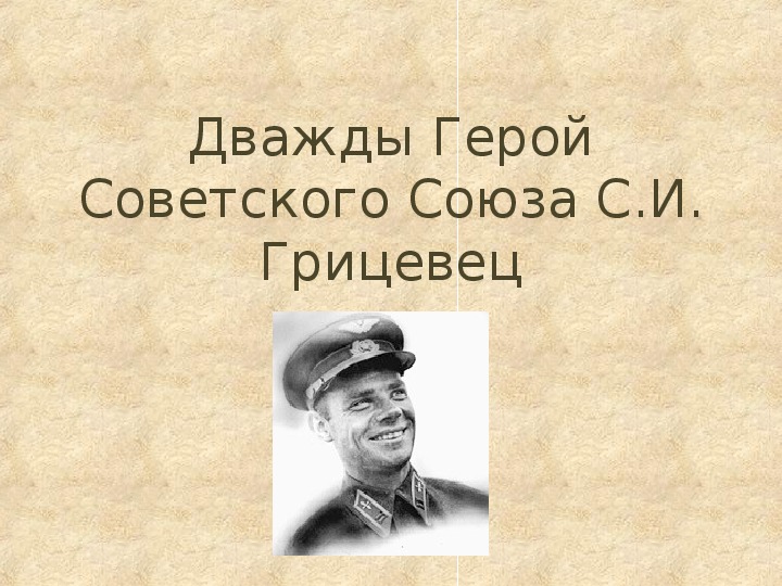 Презентация по теме " Дважды Герой Советского Союза С.И. Грицевец"