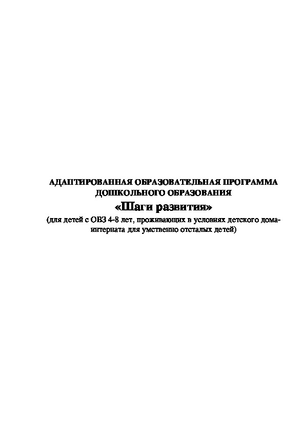 АДАПТИРОВАННАЯ ОБРАЗОВАТЕЛЬНАЯ ПРОГРАММА ДОШКОЛЬНОГО ОБРАЗОВАНИЯ «Шаги развития» (для детей с ОВЗ 4-8 лет, проживающих в условиях детского дома-интерната для умственно отсталых детей)